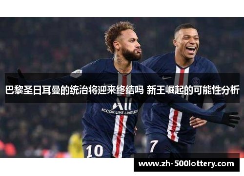 巴黎圣日耳曼的统治将迎来终结吗 新王崛起的可能性分析