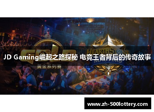 JD Gaming崛起之路探秘 电竞王者背后的传奇故事