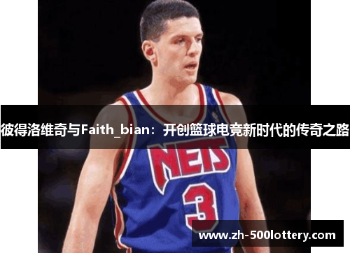 彼得洛维奇与Faith_bian：开创篮球电竞新时代的传奇之路