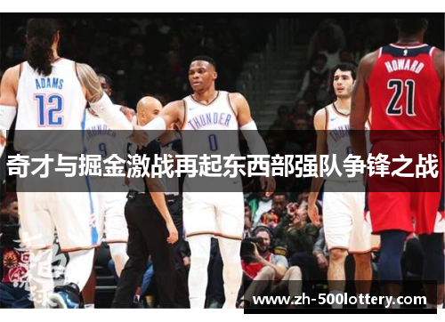 奇才与掘金激战再起东西部强队争锋之战